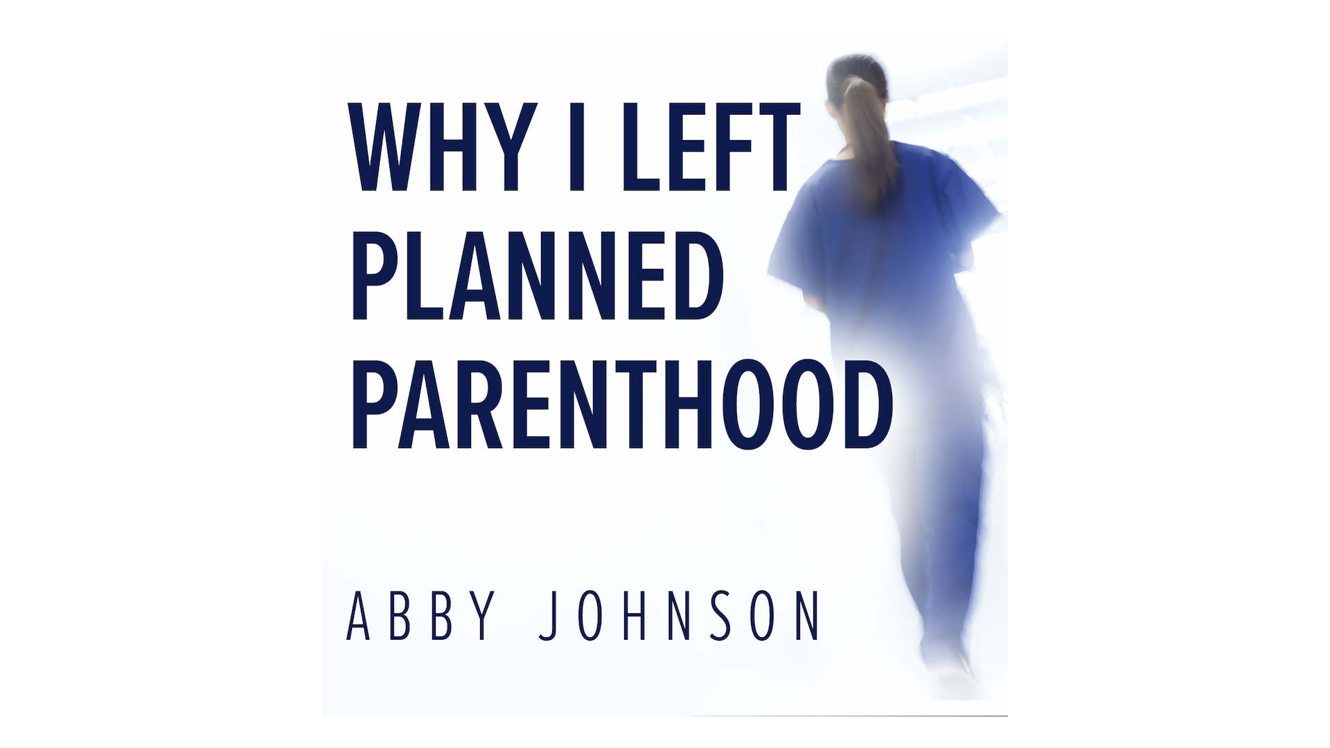 Why I Left Planned Parenthood: From Death to Life by Abby Johnson