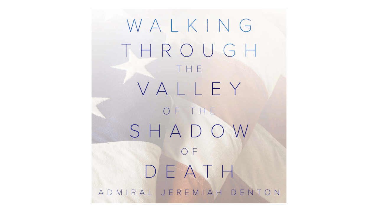 Walking through the Valley of the Shadow of Death by Adm. Jeremiah Denton