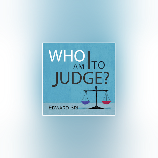 Who am I to Judge? Responding to Relativism with Logic and Love by Edward Sri