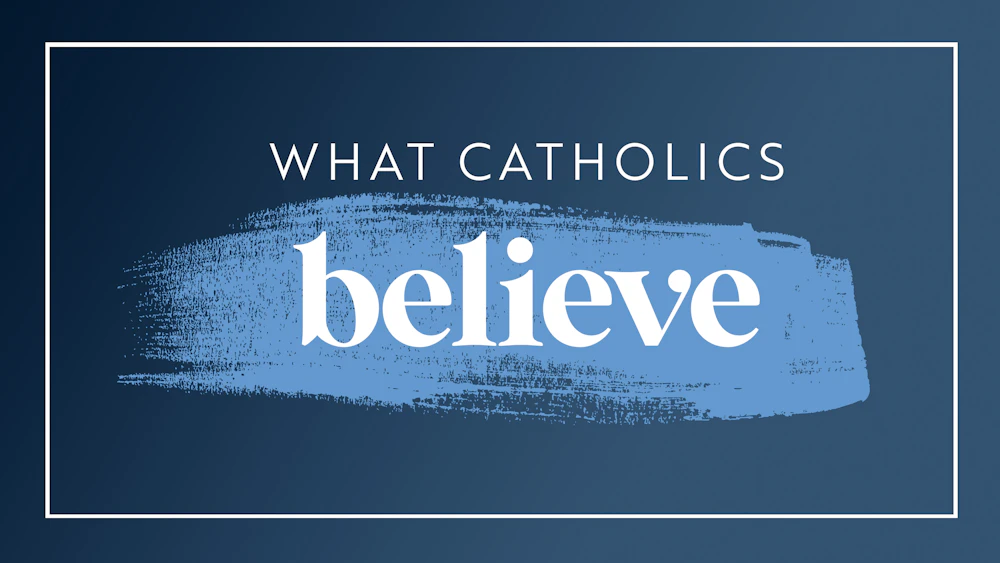 What Catholics Believe
