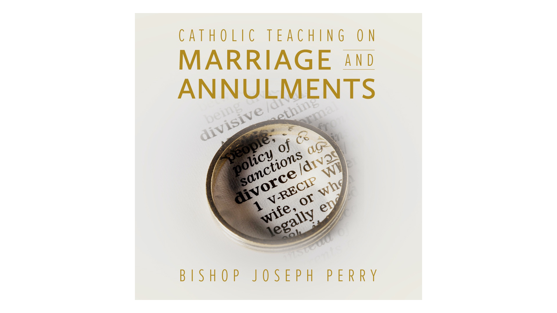 Catholic Teaching on Marriage & Annulments by Bishop Joseph Perry