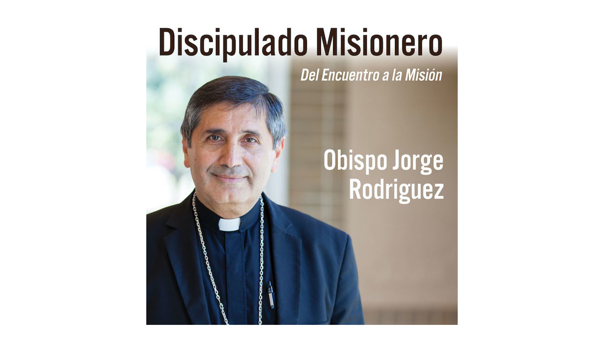 Discipulado Misionero: Del encuentro a la misión por Obispo Jorge Rodriguez