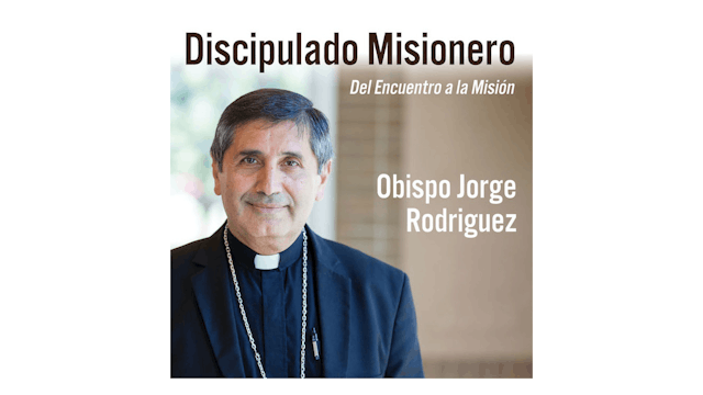 Discipulado Misionero: Del encuentro a la misión por Obispo Jorge Rodriguez