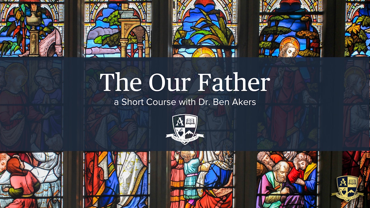 The Our Father: A Short Course with Dr. Ben Akers