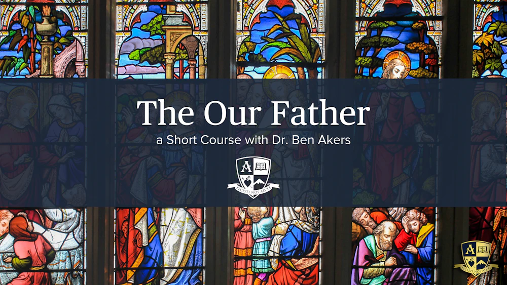 The Our Father: A Short Course with Dr. Ben Akers