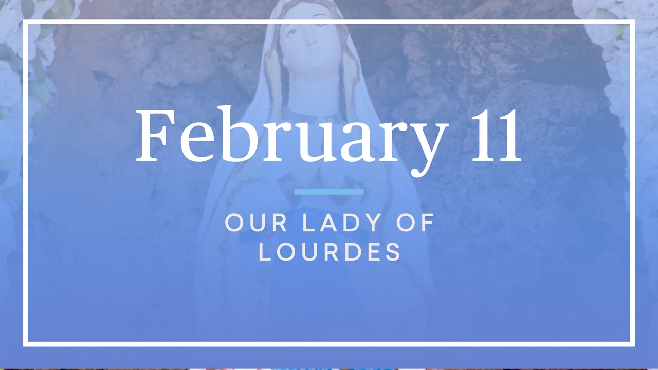 February 11 — Our Lady of Lourdes