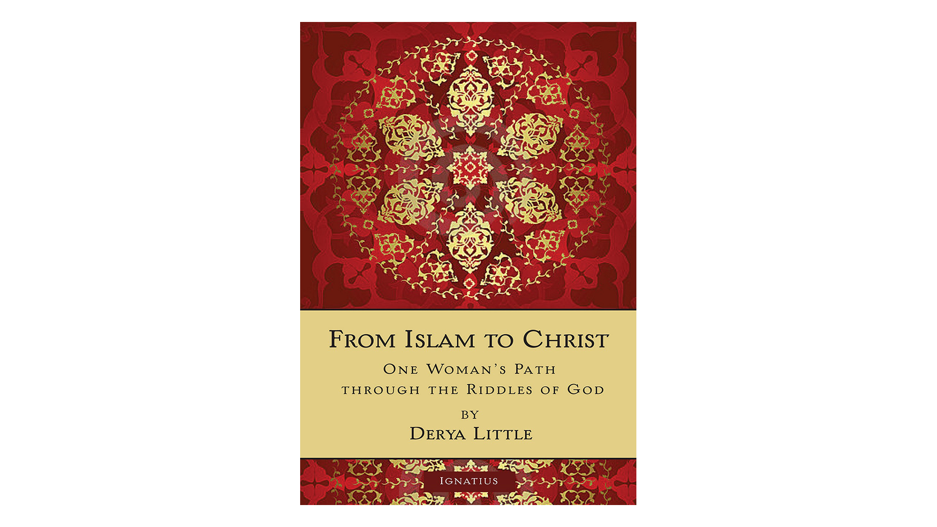 From Islam to Christ: One Woman's Path through the Riddles of God by Derya Little