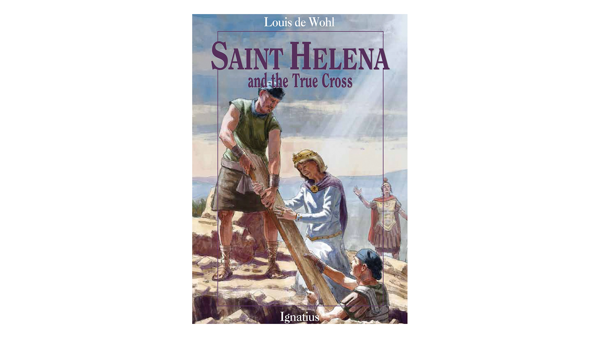 Saint Helena and the True Cross by Louis de Wohl