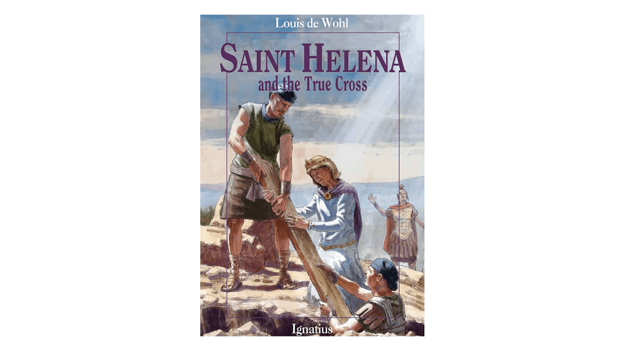 Saint Helena and the True Cross by Louis de Wohl - FORMED