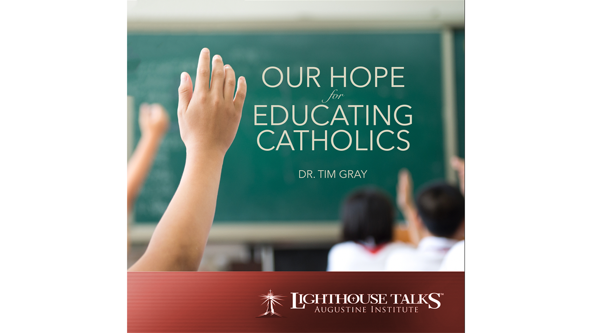 Our Hope for Educating Catholics by Dr. Tim Gray