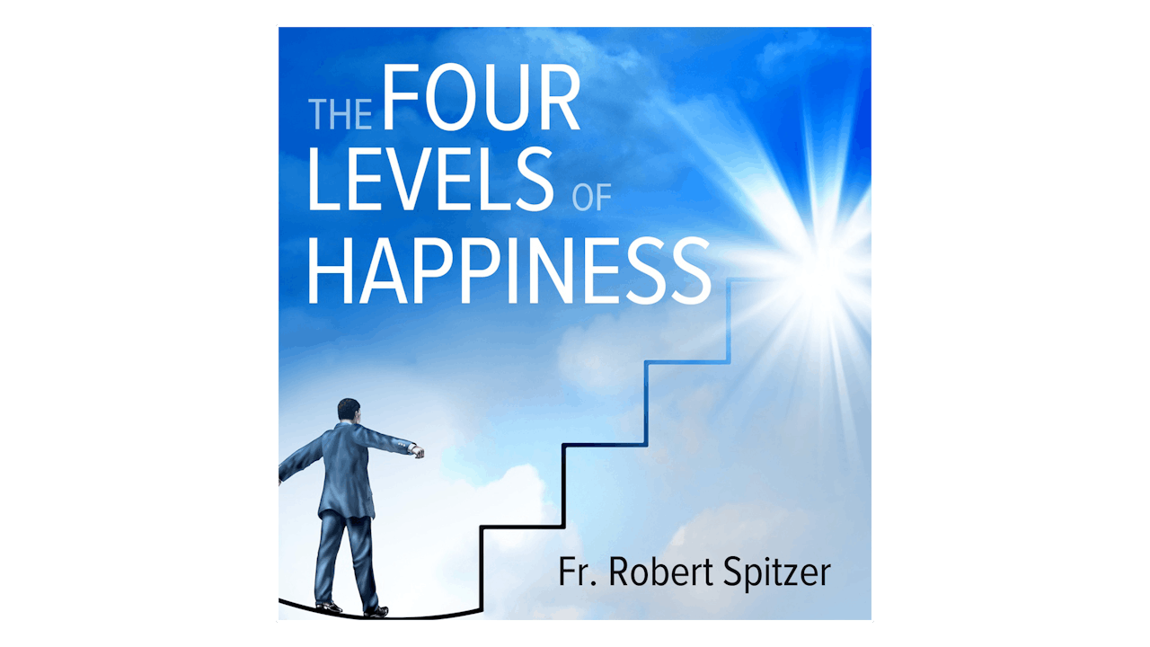 The Four Levels of Happiness by Fr. Robert Spitzer