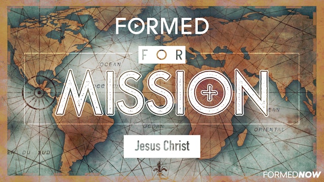 FORMED for Mission Episode 9: Jesus Christ