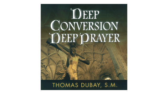 Deep Conversion/Deep Prayer by Fr. Thomas Dubay