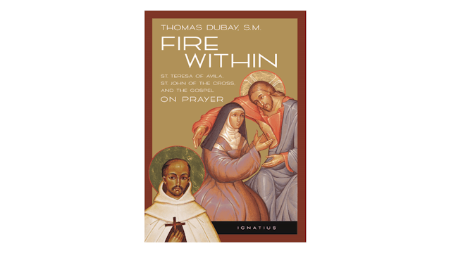 Fire Within: Teresa of Avila, John of the Cross, & the Gospel on Prayer by Fr. Thomas Dubay