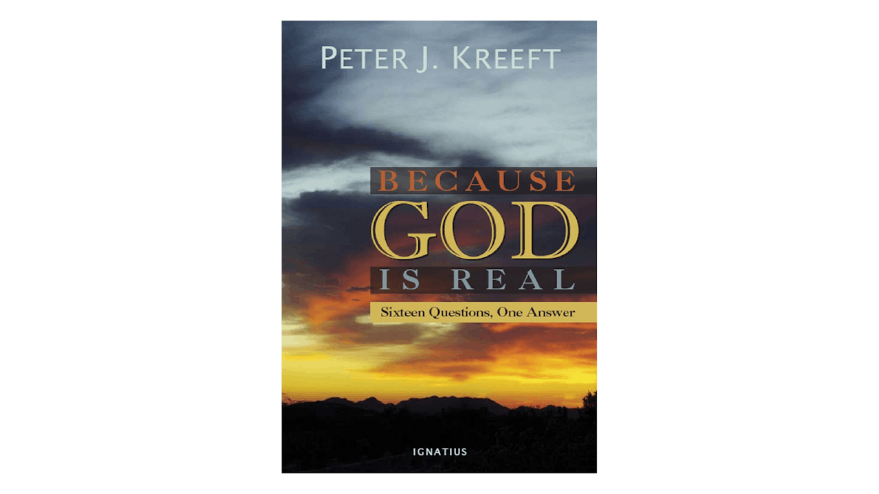 Because God Is Real: Sixteen Questions, One Answer by Peter Kreeft