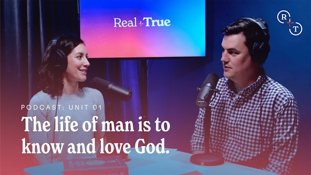 Real + True: The life of man is to know and love God / Real + True Podcast