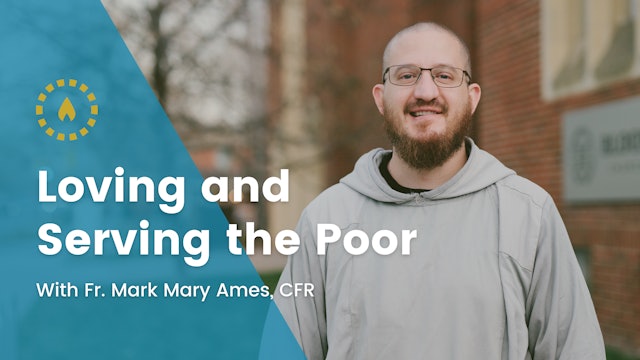 Loving and Serving the Poor with Fr. Mark Mary Ames, CFR