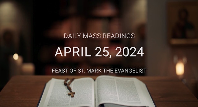 April 25, 2024 — Feast of St. Mark | Daily Mass Readings