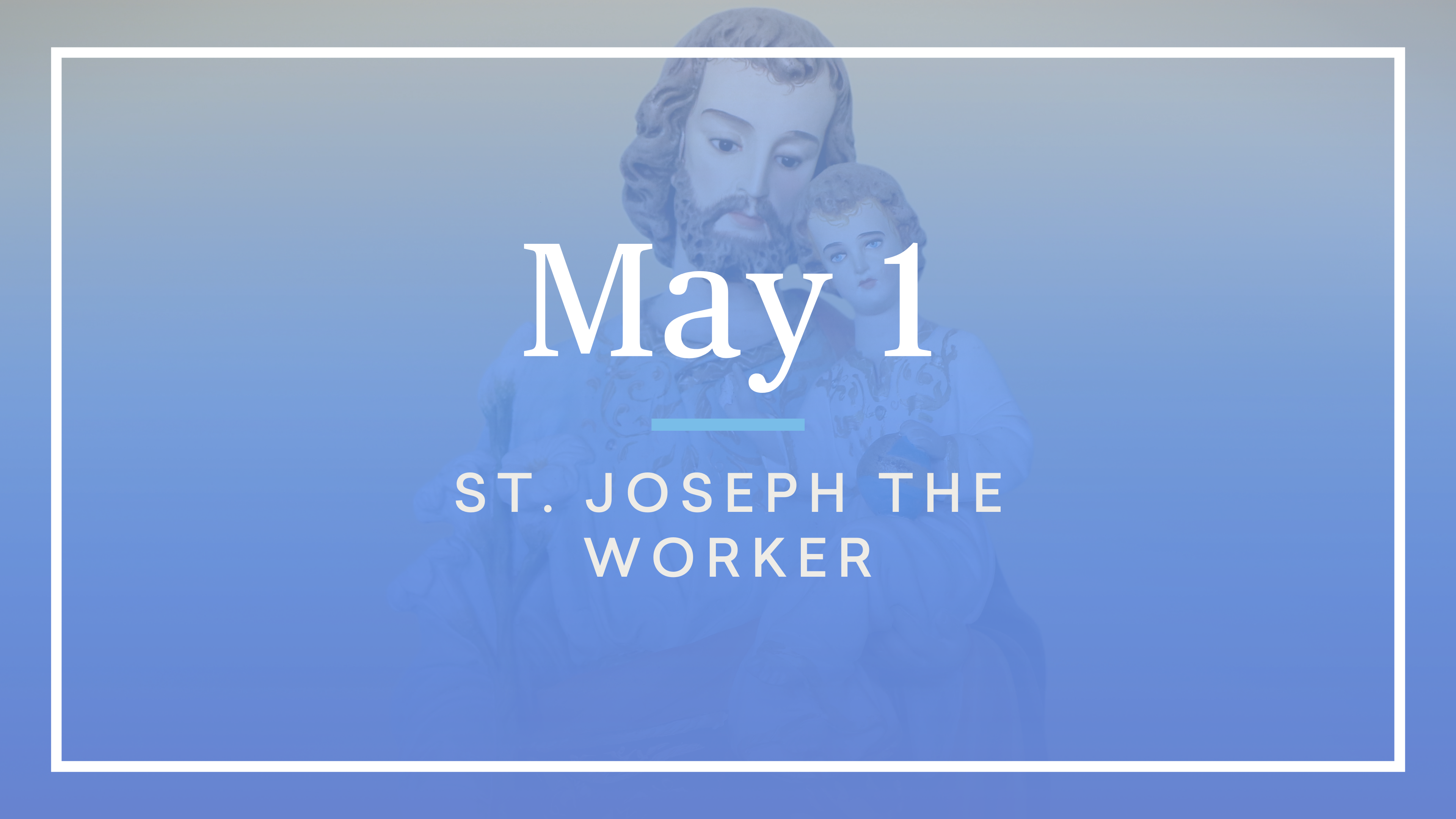 May 1 — St. Joseph the Worker