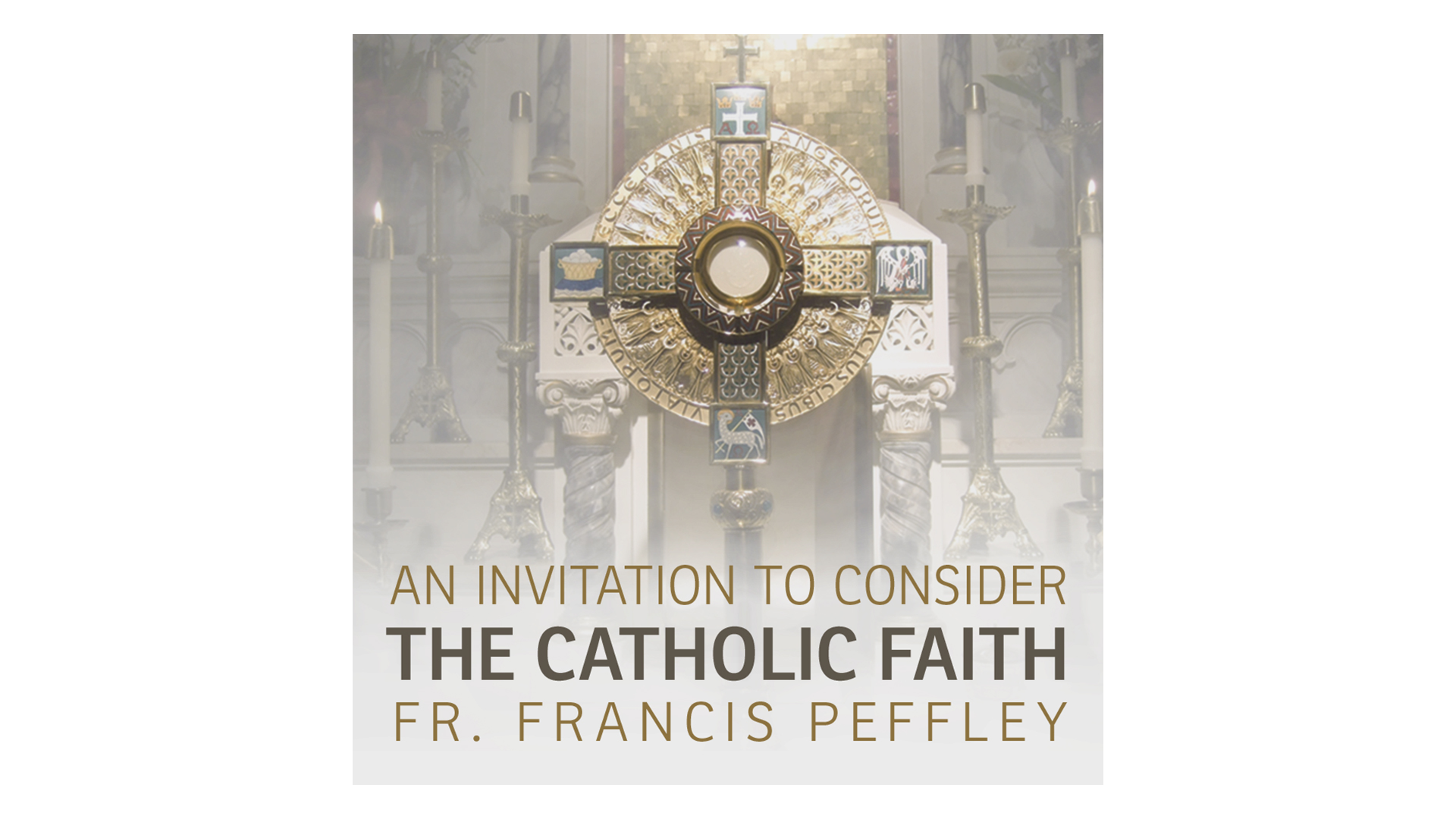 An Invitation to Consider the Catholic Faith by Fr. Francis Peffley