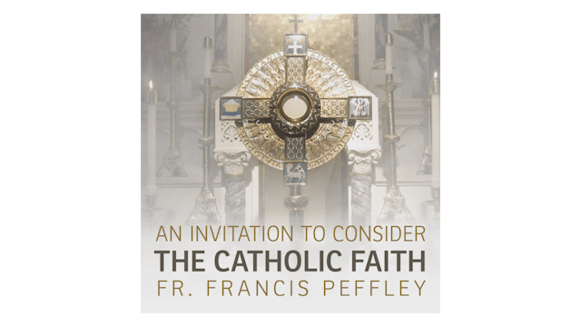 An Invitation to Consider the Catholic Faith by Fr. Francis Peffley