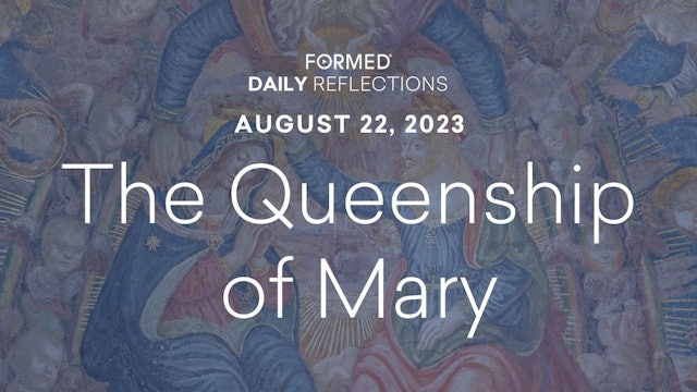 Daily Reflections — Feast of the Queenship of Mary — August 22, 2023