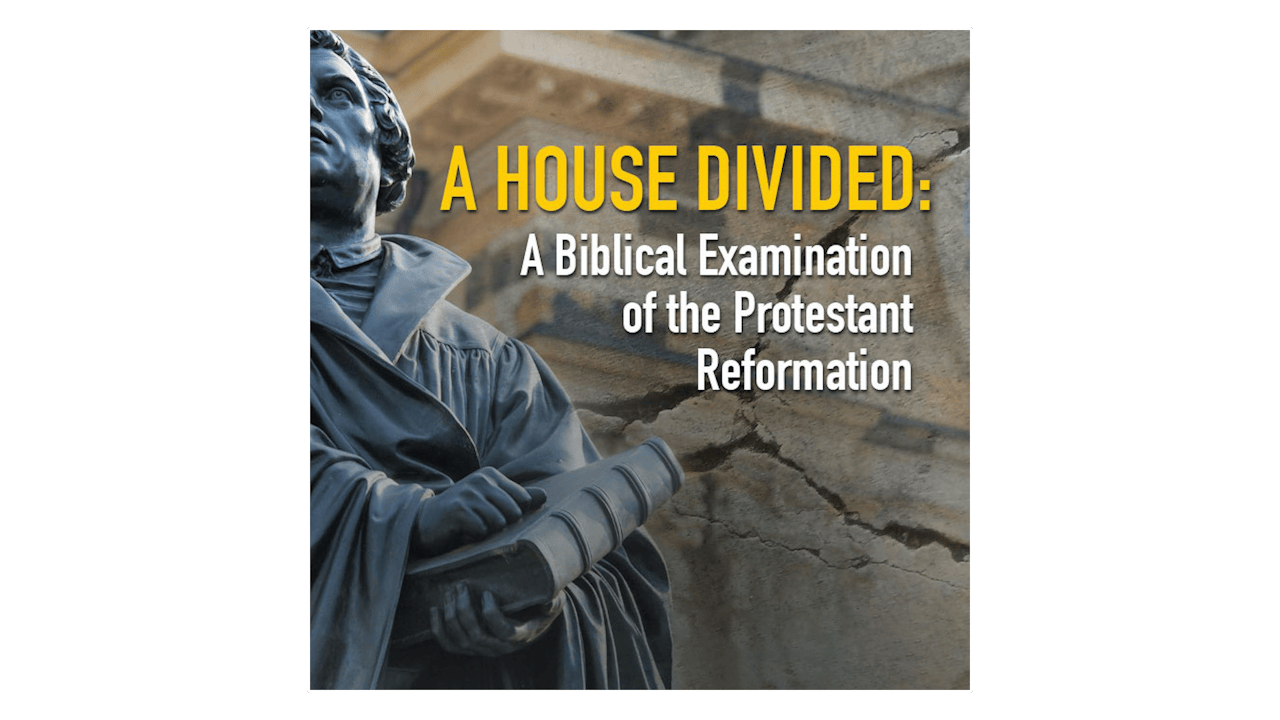 A House Divided Biblical Examination of the Protestant Reformation by