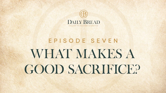 What Makes a Good Sacrifice? | Daily Bread | Episode 7