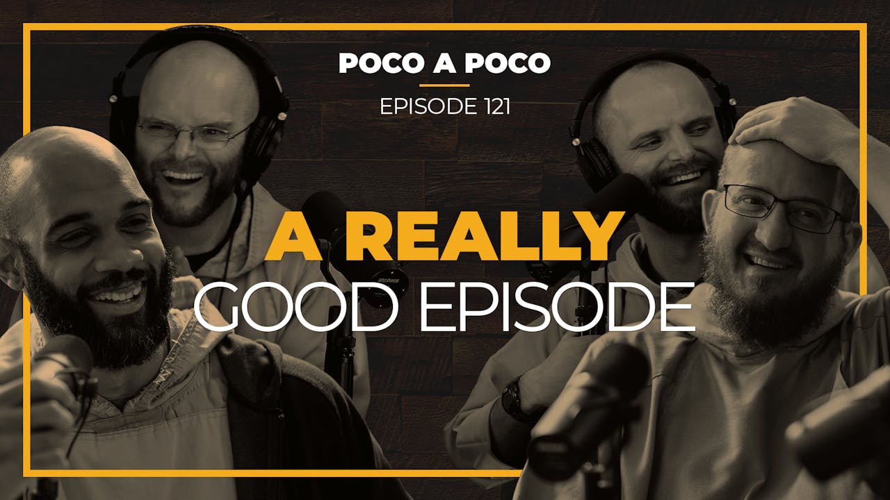Episode 121 A Really Good Episode Poco a Poco Podcast FORMED
