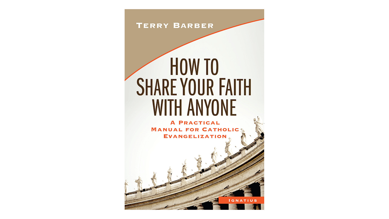 How to Share Your Faith with Anyone: A Practical Manual for Catholic Evangelization by Terry Barber