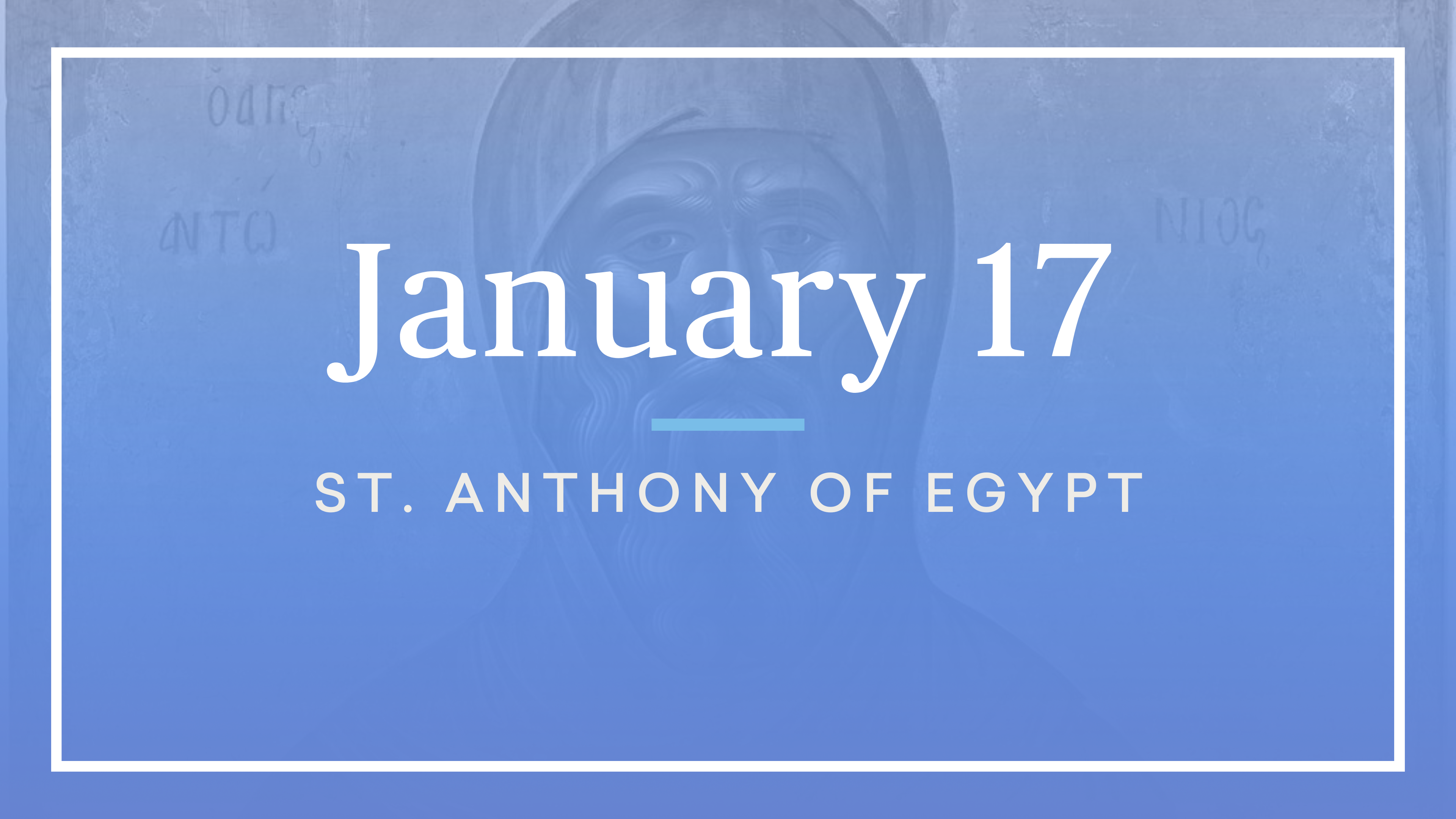 January 17 — St. Anthony of Egypt