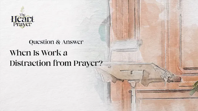 When Is Work a Distraction from Prayer?