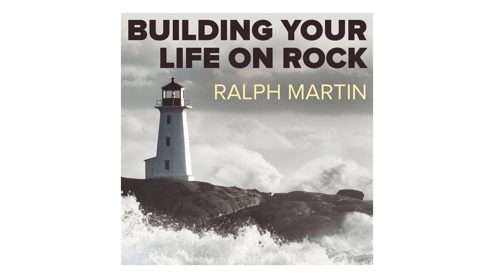 Building Your Life on Rock: Standing Firm in the Storm by Ralph Martin