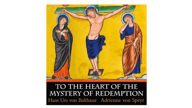 To the Heart of the Mystery of Redemption by Fr. Hans Urs Von Balthasar