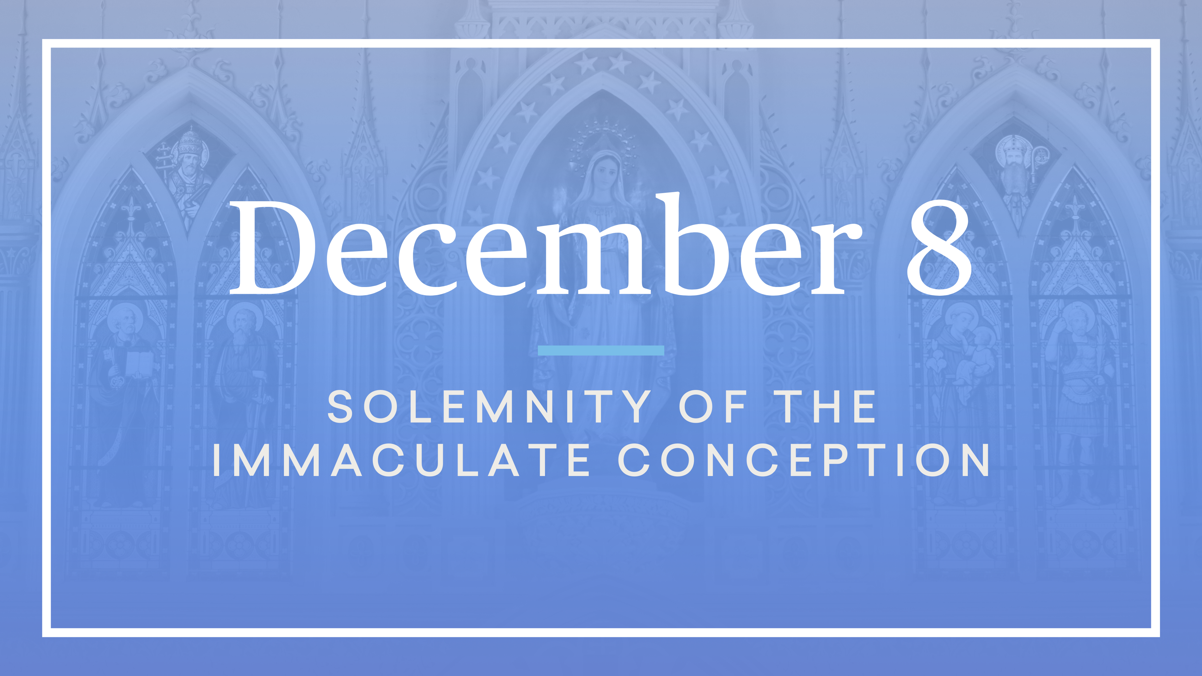 December 8 — The Solemnity of the Immaculate Conception