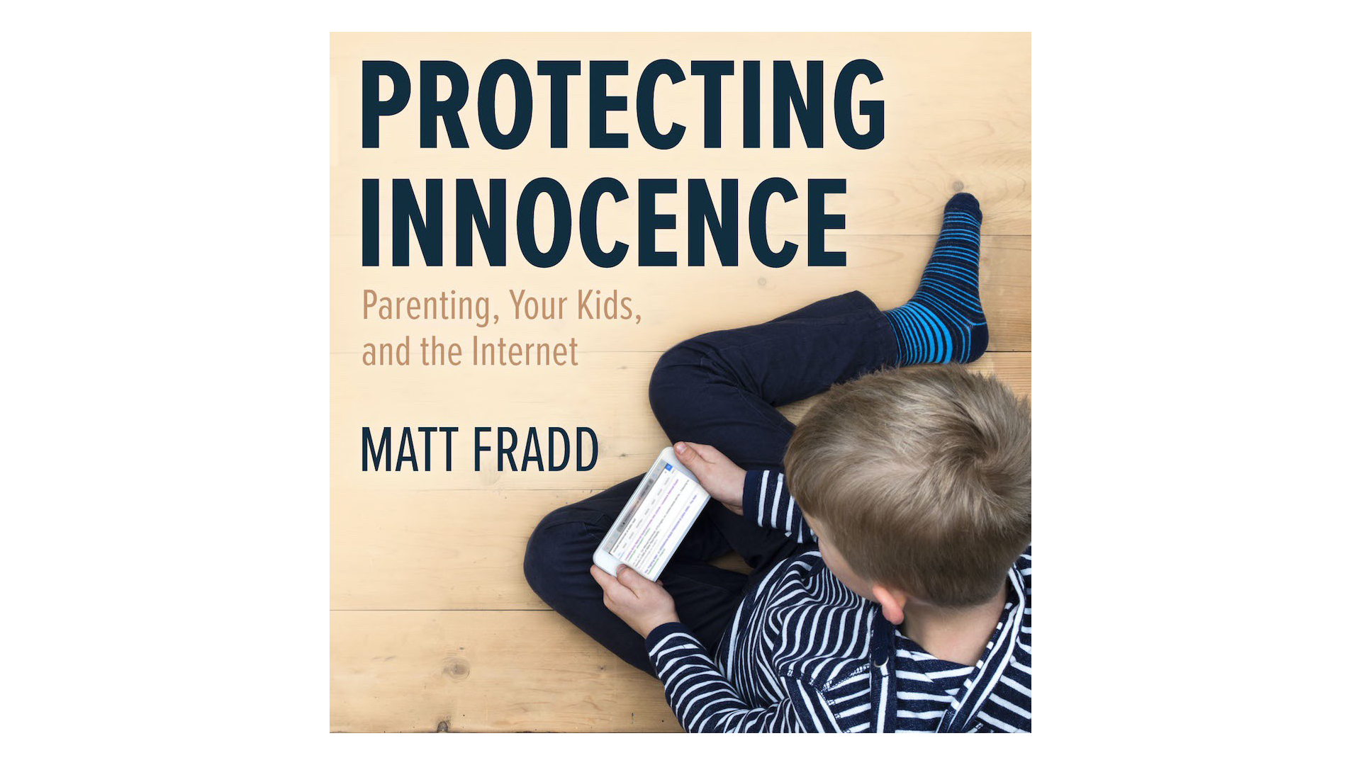 Protecting Innocence: Parenting, Your Kids, & the Internet by Matt Fradd