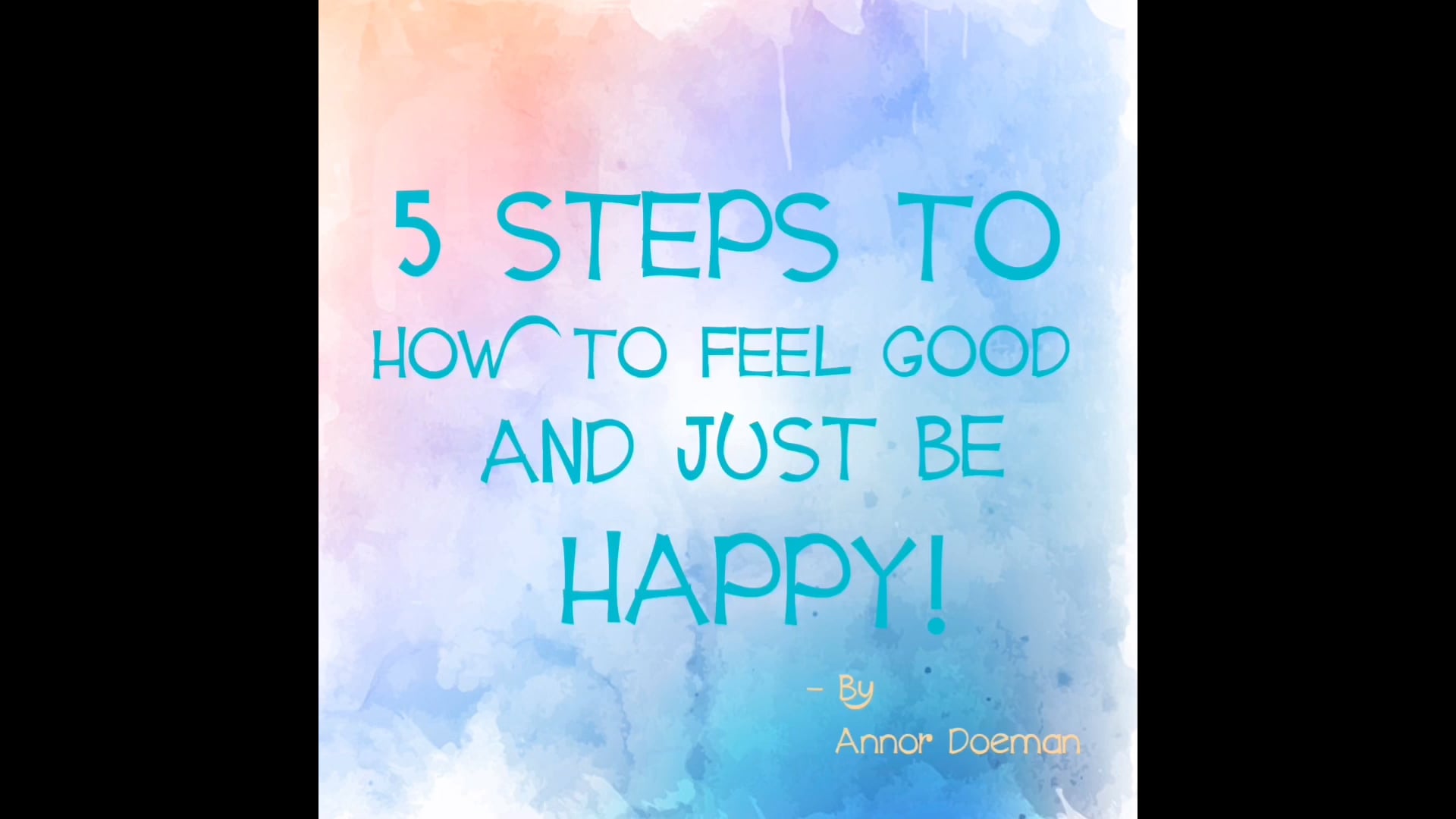 5 Steps to How To Feel Good And Just Be Happy!