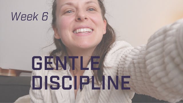 Gentle Discipline - Week 6