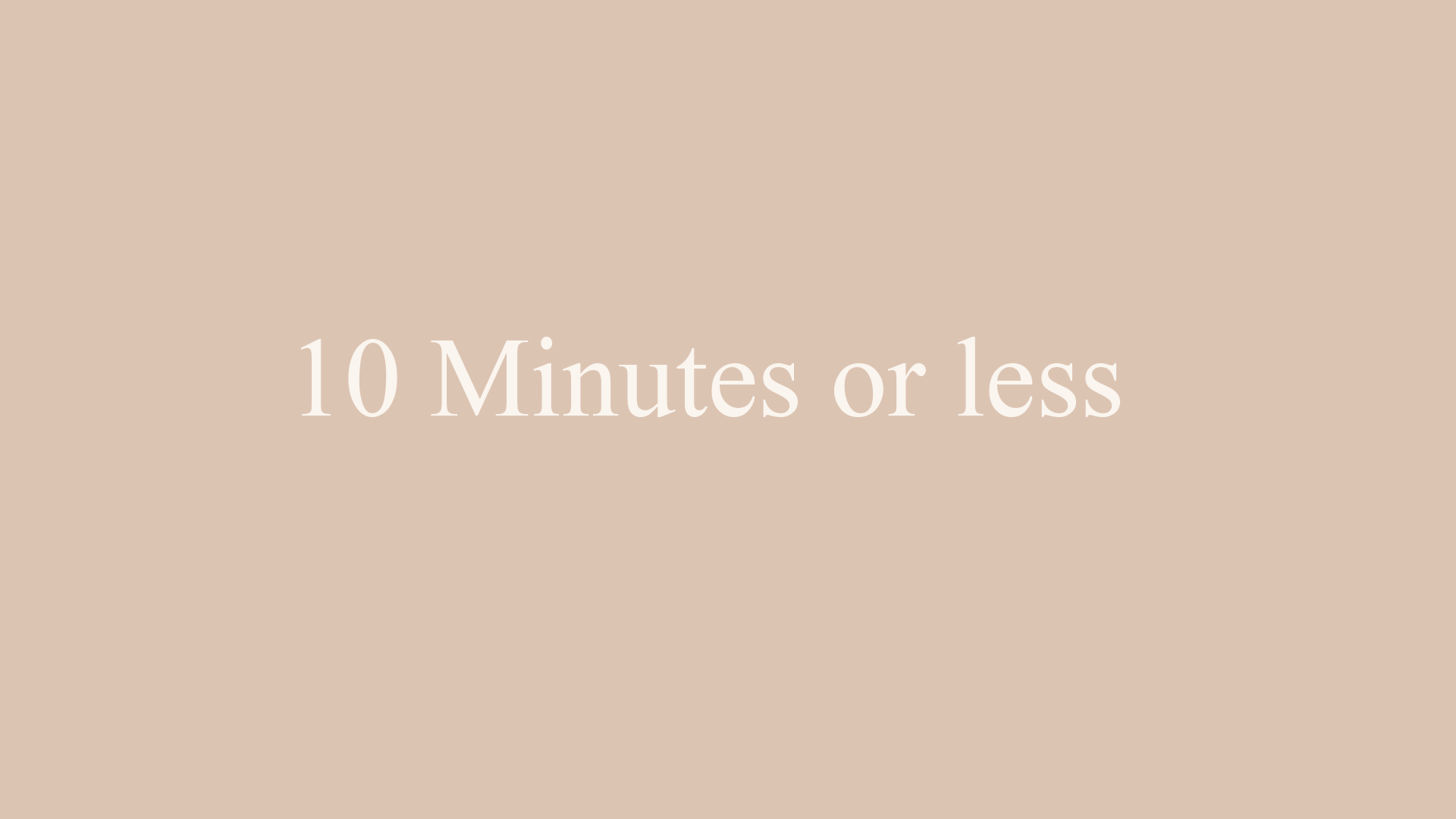 10 Minutes or less