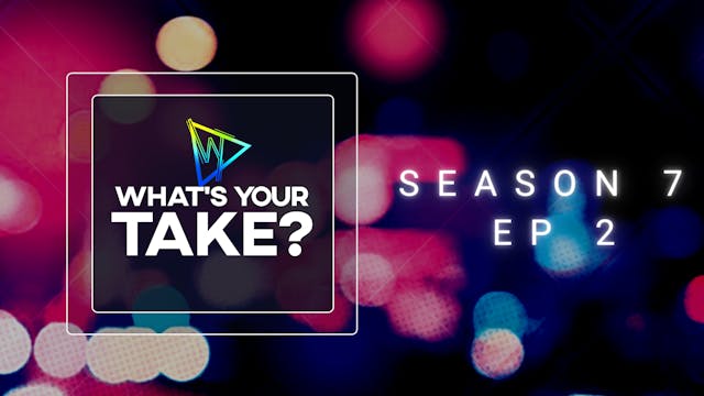 Whats Your Take? Season 7 Ep 2