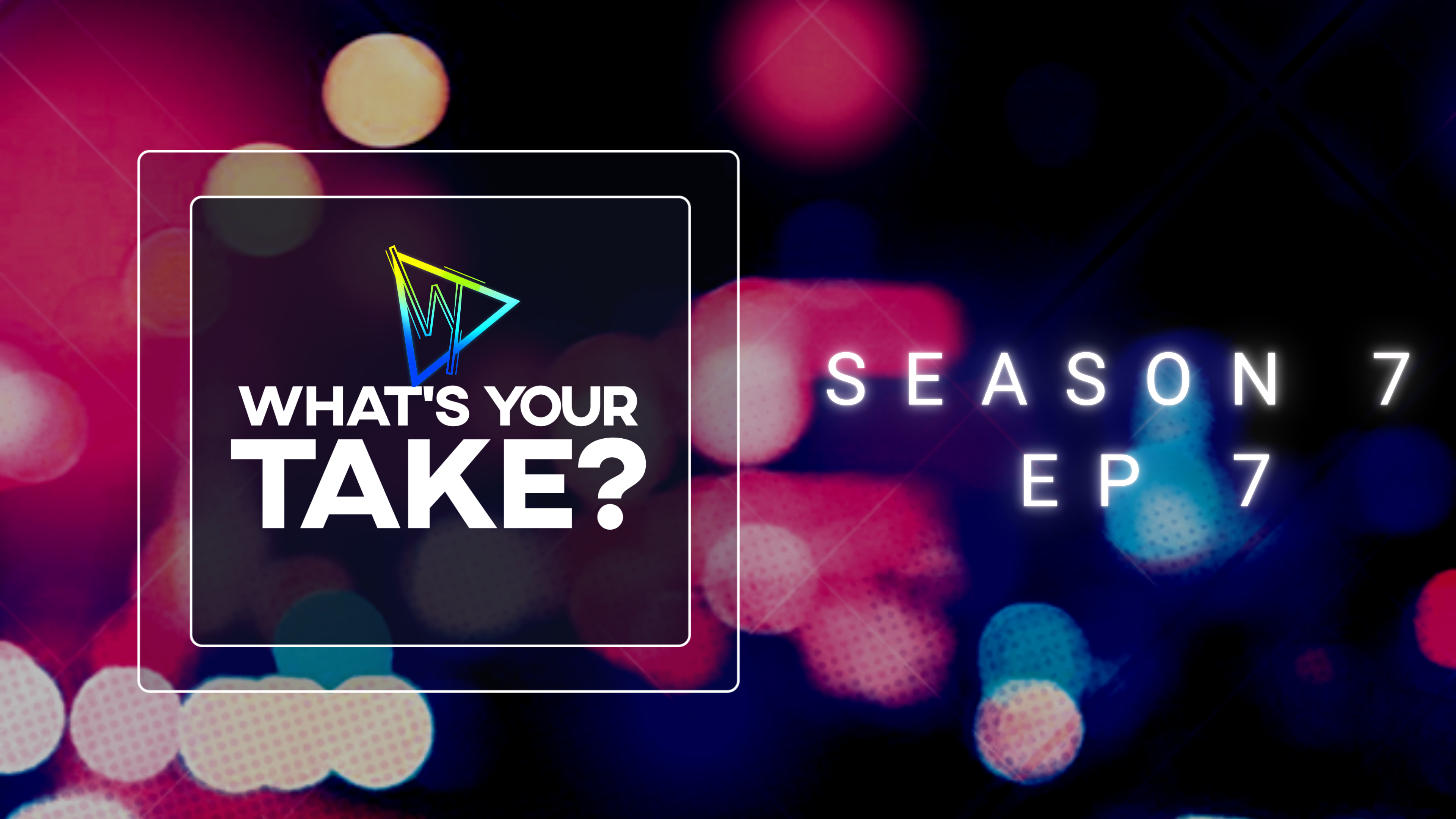 Whats Your Take? Season 7 Ep 7