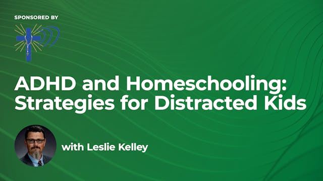 ADHD and Homeschooling - Strategies for Distracted Kids - Leslie Kelley