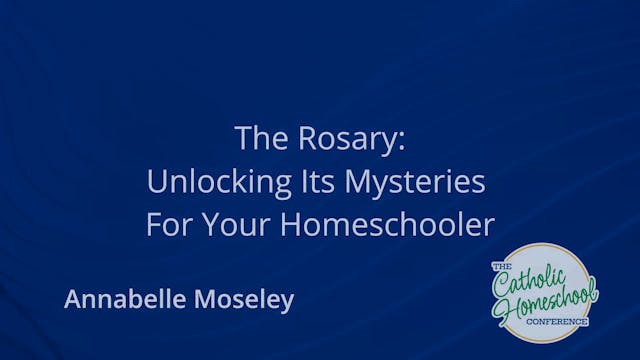 Annabelle Moseley - The Rosary Unlocking its Mysteries for Your Homeschooler