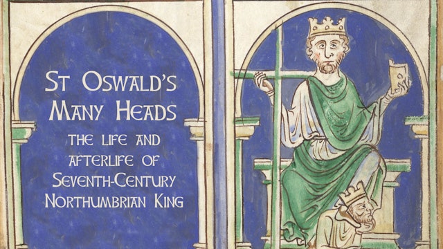 Saint Oswald’s Many Heads: The Life & Afterlife Of A Northumbrian King