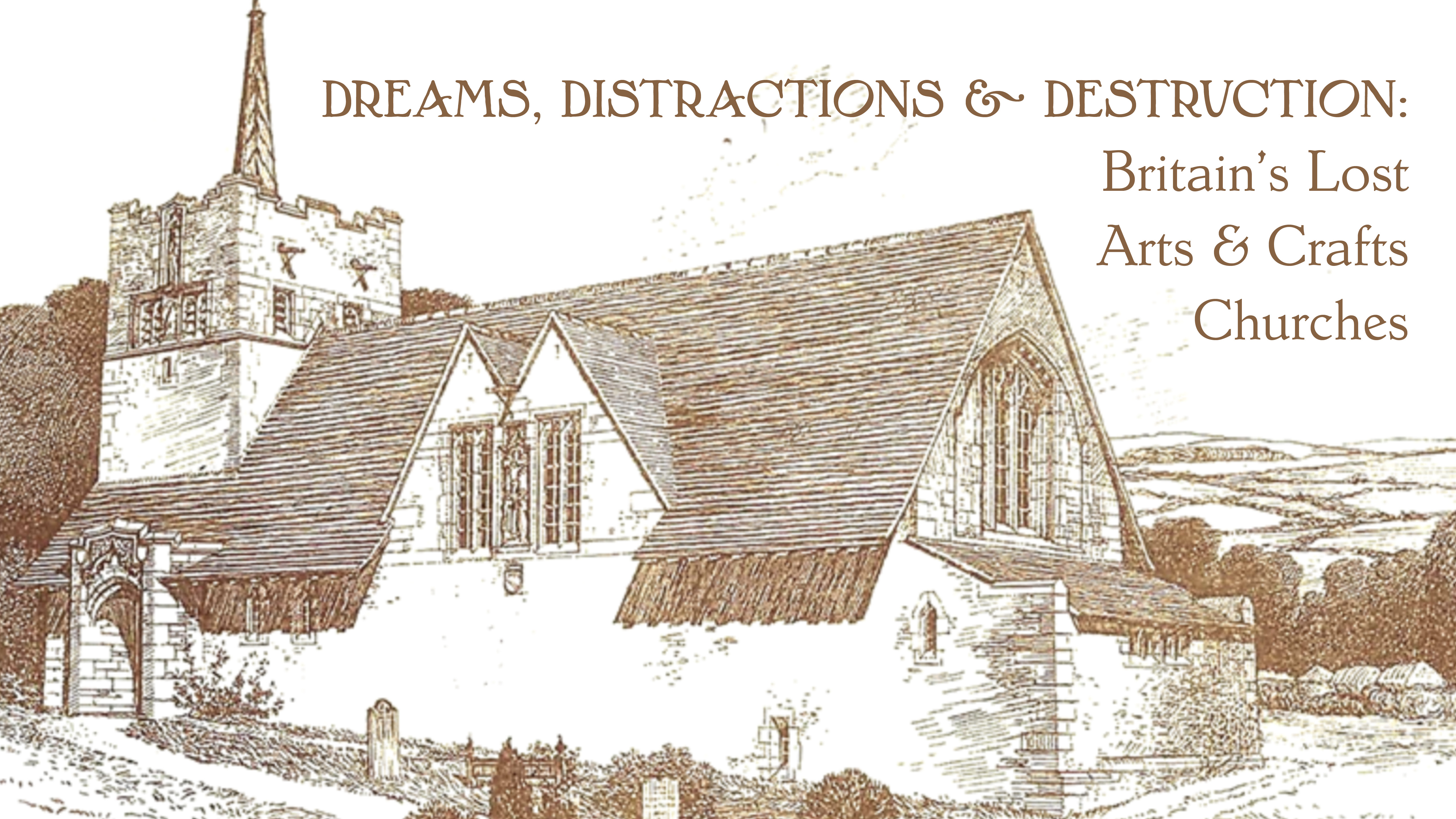Dreams, Distractions & Destruction: Britain’s Lost Arts & Crafts Churches
