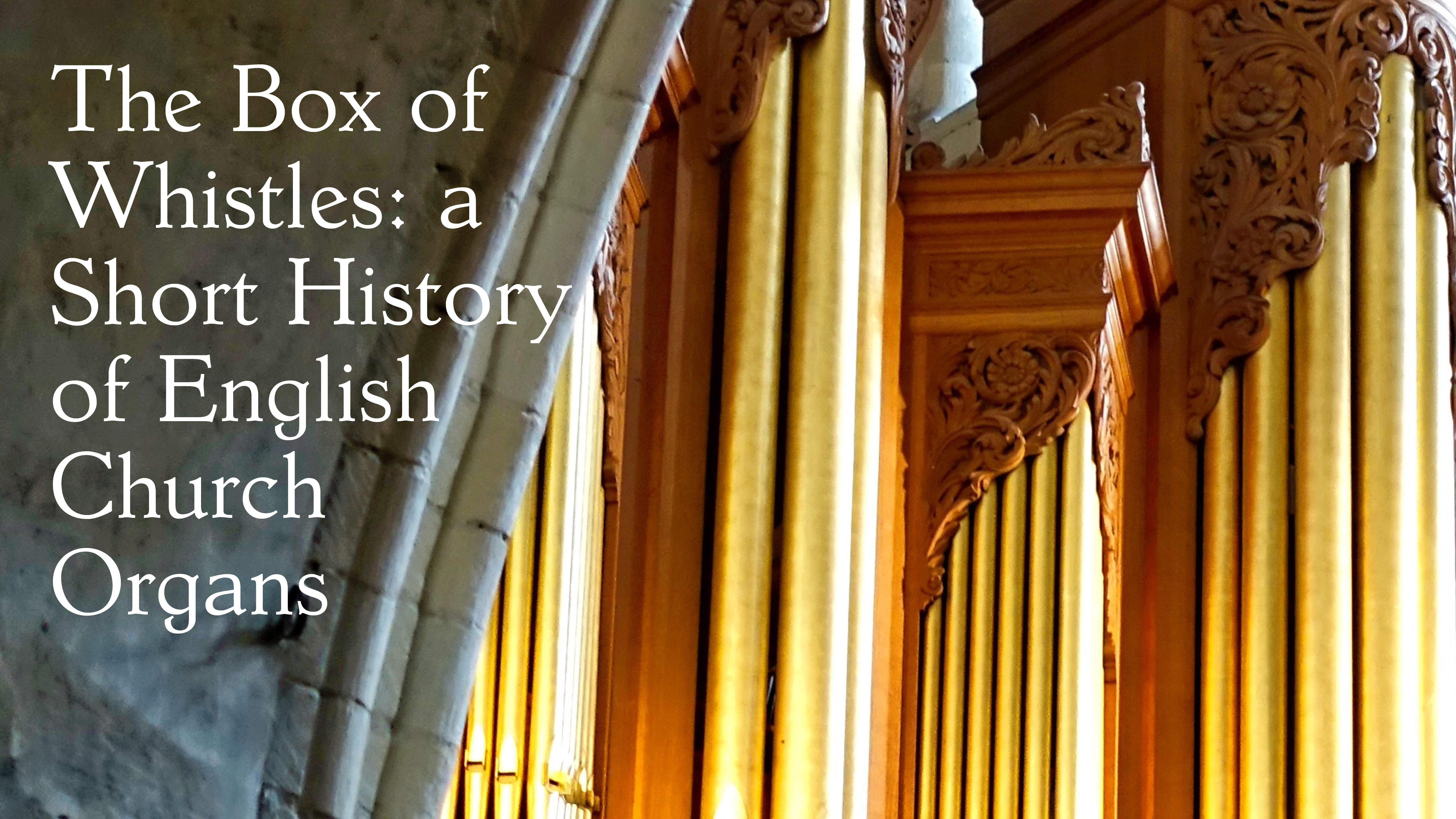 The Box of Whistles: a short history of English church organs, 1500-1900