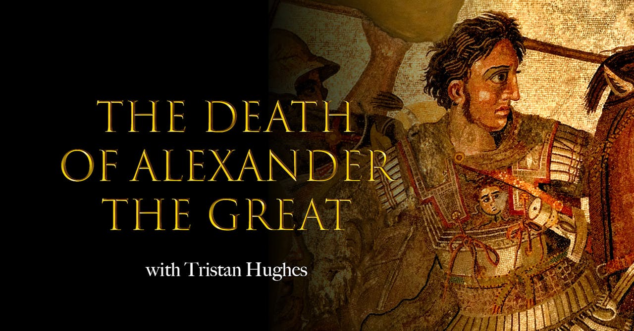 The Death of Alexander the Great Member Exclusive Lectures CCT Digital