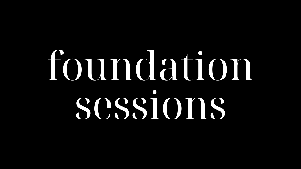 FOUNDATION SESSIONS
