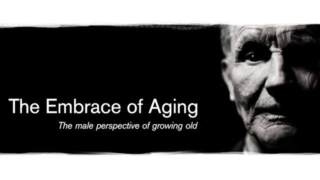 The Embrace of Aging; the male perspective of growing old