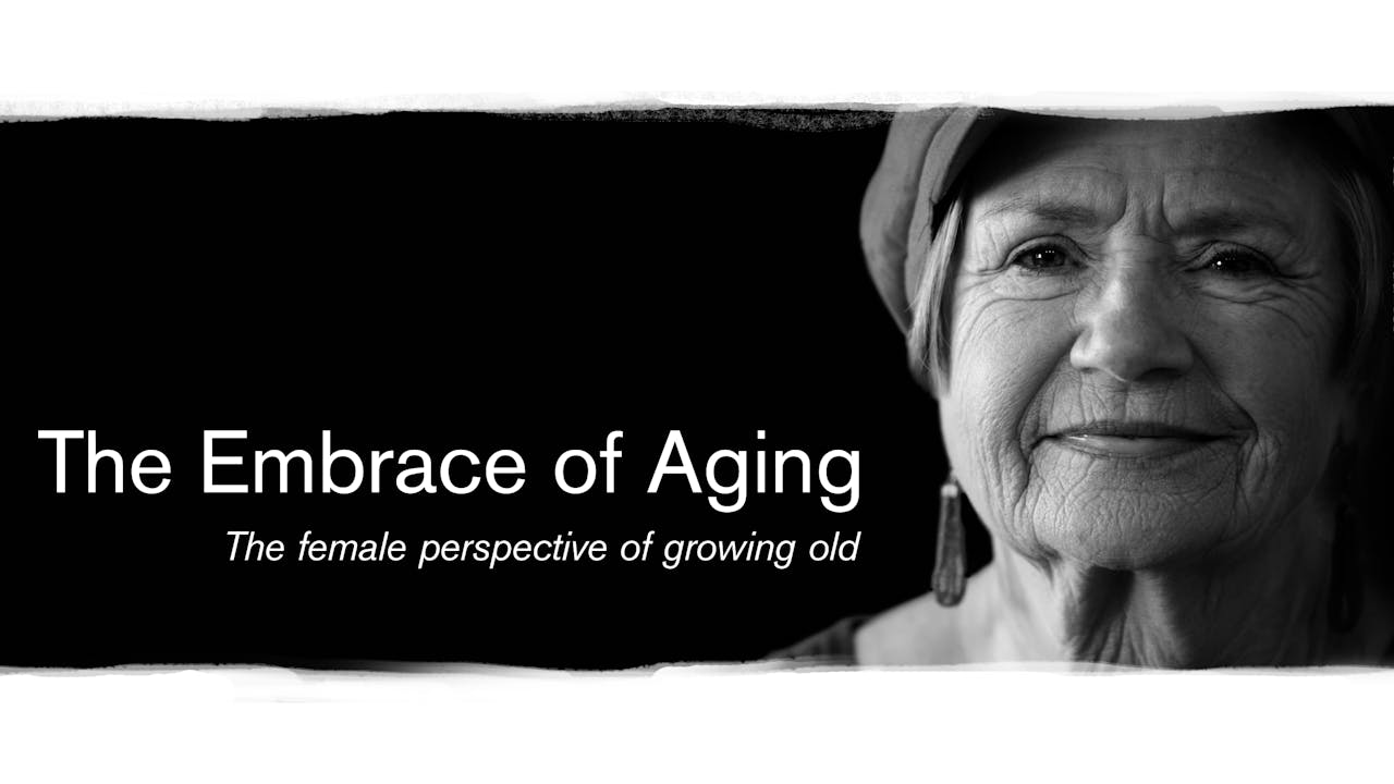 The Embrace of Aging; the female perspective of growing old